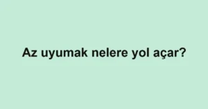 az-uyumak-nelere-yol-acar