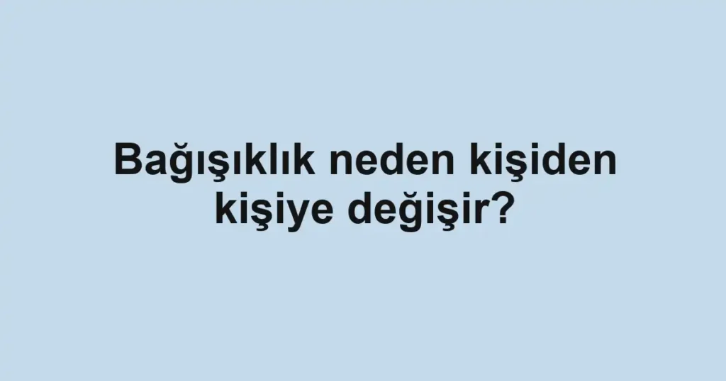 bagisiklik-neden-kisiden-kisiye-degisir