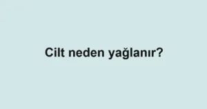cilt-neden-yaglanir