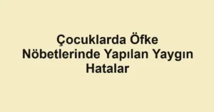 cocuklarda-ofke-nobetlerinde-yapilan-yaygin-hatalar