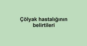colyak-hastaliginin-belirtileri