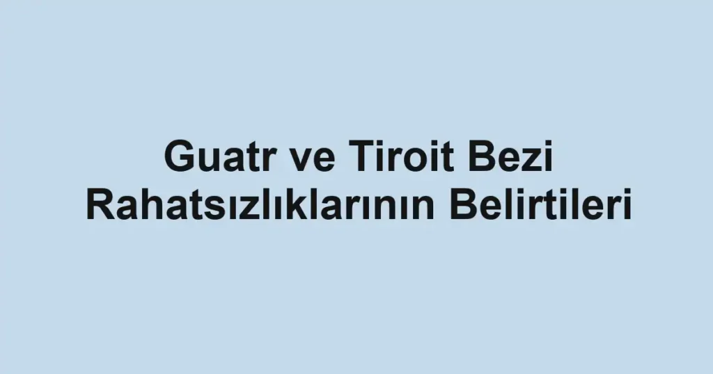 guatr-ve-tiroit-bezi-rahatsizliklarinin-belirtileri