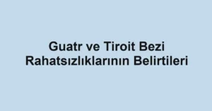 guatr-ve-tiroit-bezi-rahatsizliklarinin-belirtileri